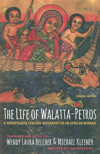 The Life Of Walattapetros A Seventeenthcentury Biography Of An African Woman Concise Edition Galawdewos Editor Wendy Laura Belcher Editor Michael Kleiner Editor