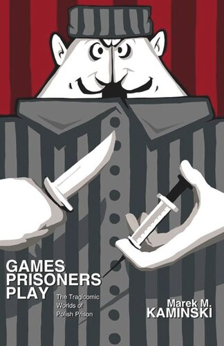 Games Prisoners Play The Tragicomic Worlds Of Polish Prison Marek M Kaminski