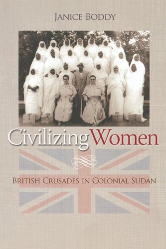 Civilizing Women British Crusades In Colonial Sudan Janice Boddy