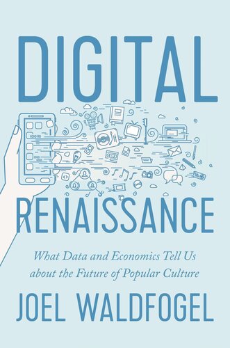 Digital Renaissance What Data And Economics Tell Us About The Future Of Popular Culture Joel Waldfogel