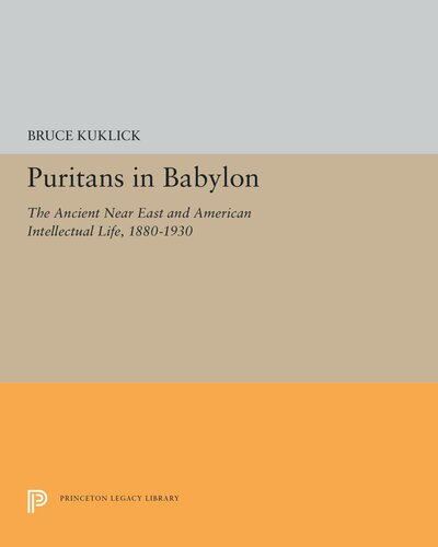 Puritans In Babylon The Ancient Near East And American Intellectual Life 18801930 Bruce Kuklick