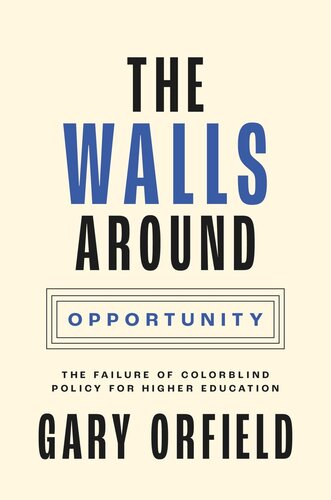 The Walls Around Opportunity The Failure Of Colorblind Policy For Higher Education Gary Orfield