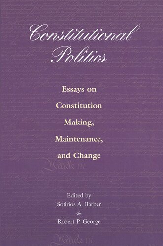 Constitutional Politics Essays On Constitution Making Maintenance And Change Sotirios A Barber Robert P George