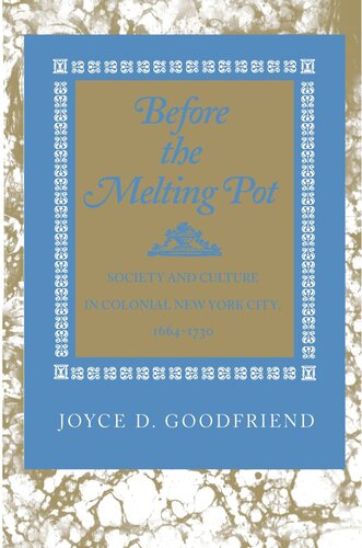 Before The Melting Pot Society And Culture In Colonial New York City 16641730 Joyce D Goodfriend