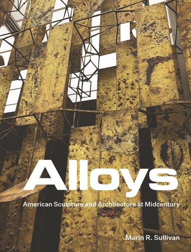 Alloys American Sculpture And Architecture At Midcentury Marin R Sullivan