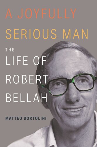 A Joyfully Serious Man The Life Of Robert Bellah Matteo Bortolini
