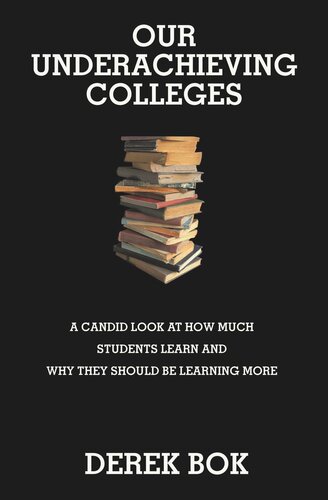 Our Underachieving Colleges A Candid Look At How Much Students Learn And Why They Should Be Learning More New Edition Derek Bok