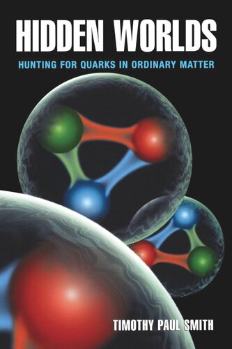Hidden Worlds Hunting For Quarks In Ordinary Matter Timothy Paul Smith