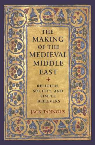 The Making Of The Medieval Middle East Religion Society And Simple Believers Jack Tannous