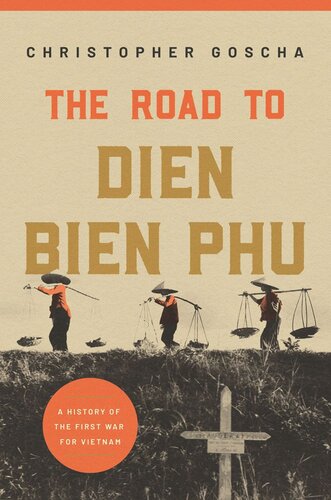 The Road To Dien Bien Phu A History Of The First War For Vietnam Christopher Goscha