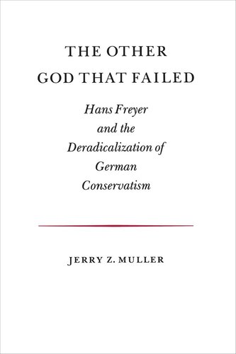The Other God That Failed Hans Freyer And The Deradicalization Of German Conservatism Jerry Z Muller