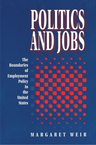 Politics And Jobs The Boundaries Of Employment Policy In The United States Margaret Weir