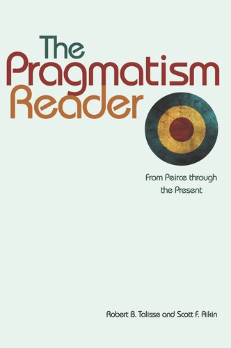 The Pragmatism Reader From Peirce Through The Present Robert B Talisse Editor Scott F Aikin Editor