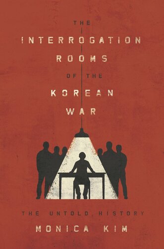The Interrogation Rooms Of The Korean War The Untold History Monica Kim