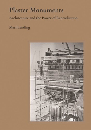Plaster Monuments Architecture And The Power Of Reproduction Mari Lending