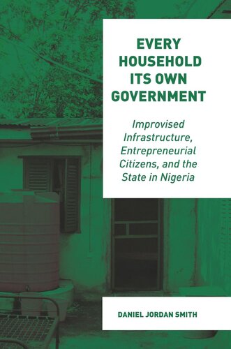 Every Household Its Own Government Improvised Infrastructure Entrepreneurial Citizens And The State In Nigeria Daniel Jordan Smith