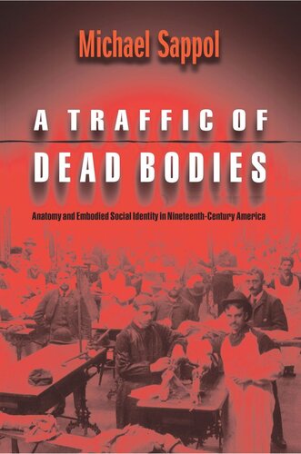 A Traffic Of Dead Bodies Anatomy And Embodied Social Identity In Nineteenthcentury America Michael Sappol