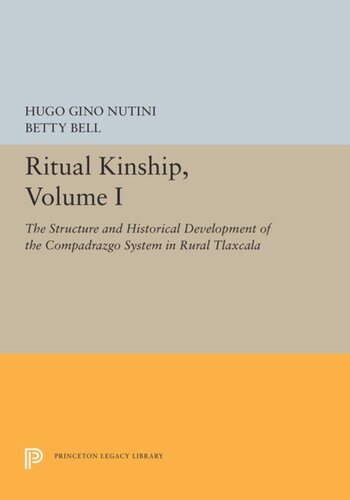 Ritual Kinship Volume I The Structure And Historical Development Of The Compadrazgo System In Rural Tlaxcala Hugo Gino Nutini Betty Bell