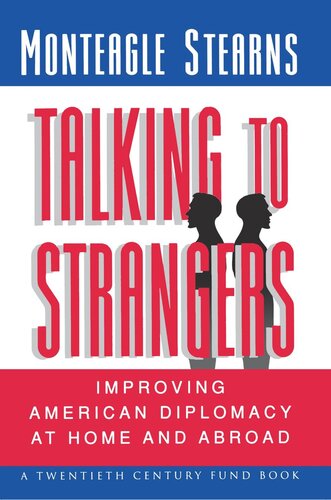 Talking To Strangers Improving American Diplomacy At Home And Abroad Monteagle Stearns