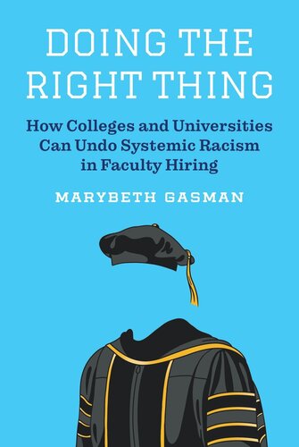 Doing The Right Thing How Colleges And Universities Can Undo Systemic Racism In Faculty Hiring Marybeth Gasman