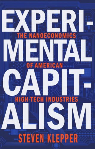 Experimental Capitalism The Nanoeconomics Of American Hightech Industries Steven Klepper Editor Serguey Braguinsky Editor David A Hounshell Editor John H Miller Editor