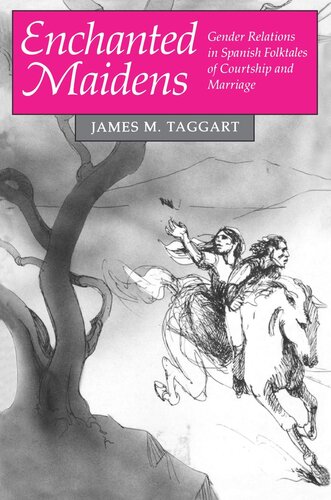 Enchanted Maidens Gender Relations In Spanish Folktales Of Courtship And Marriage James M Taggart