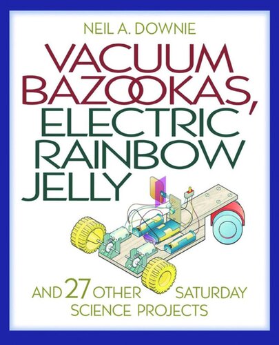 Vacuum Bazookas Electric Rainbow Jelly And 27 Other Saturday Science Projects Neil A Downie