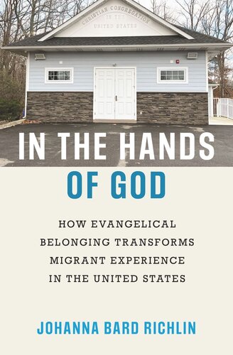In The Hands Of God How Evangelical Belonging Transforms Migrant Experience In The United States Johanna Bard Richlin