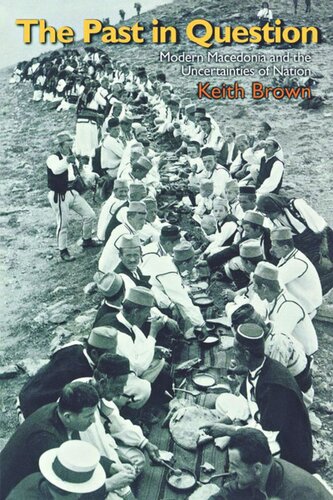 The Past In Question Modern Macedonia And The Uncertainties Of Nation Keith Brown
