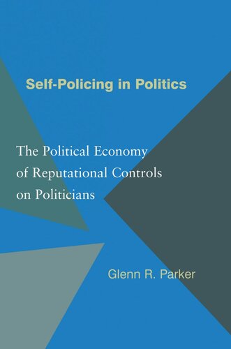 Selfpolicing In Politics The Political Economy Of Reputational Controls On Politicians Glenn R Parker