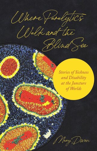 Where Paralytics Walk And The Blind See Stories Of Sickness And Disability At The Juncture Of Worlds Mary Dunn