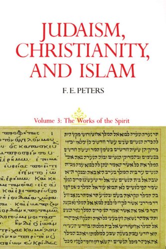 Judaism Christianity And Islam The Classical Texts And Their Interpretation Volume Iii The Works Of The Spirit Francis Edward Peters