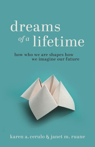 Dreams Of A Lifetime How Who We Are Shapes How We Imagine Our Future Karen A Cerulo Janet M Ruane