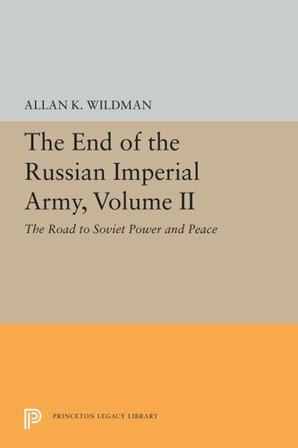 The End Of The Russian Imperial Army Volume Ii The Road To Soviet Power And Peace Allan K Wildman