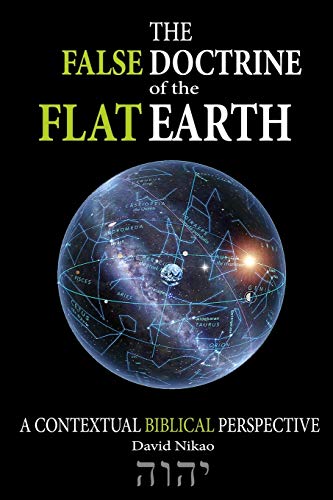 The False Doctrine Of The Flat Earth David Nikao