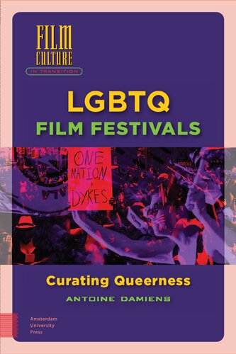 Lgbtq Film Festivals Curating Queerness 1st Edition Antoine Damiens