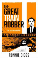 The Great Train Robber My Autobiography The Inside Story Of Britains Most Notorious Heist Chris Pickard