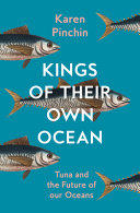 Kings Of Their Own Ocean Tuna And The Future Of Our Oceans Uk Karen Pinchin