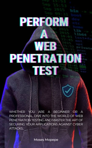 Perform A Web Penetration Test Penetrate Web Defenses Defy Hackers And Secure Your Applications With Flying Colors Mose Mopepe