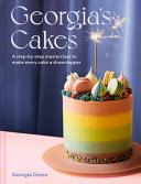 Georgias Cakes A Stepbystep Masterclass To Make Every Cake A Showstopper Georgia Green