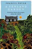 A Fenland Garden Creating A Haven For People Plants Wildlife Francis Pryor
