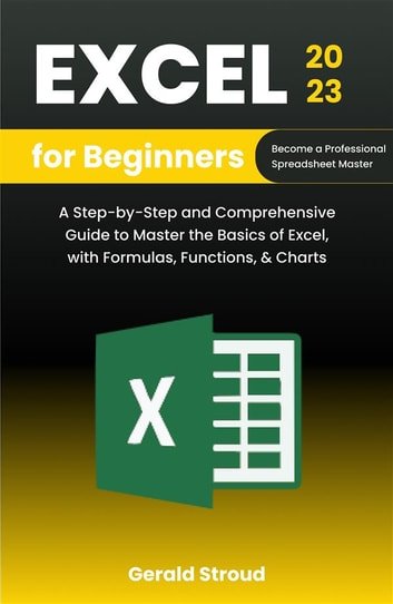 Excel For Beginners 2023 A Stepbystep And Comprehensive Guide To Master The Basics Of Excel With Formulas Functions And Charts Gerald Stroud