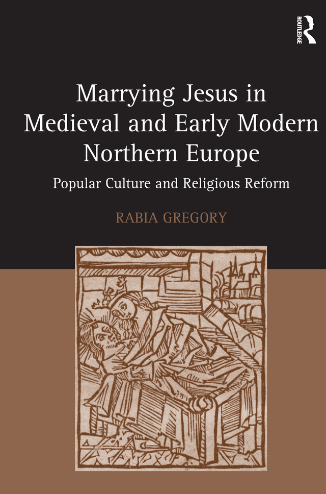 Marrying Jesus In Medieval And Early Modern Northern Europe Rabia Gregory