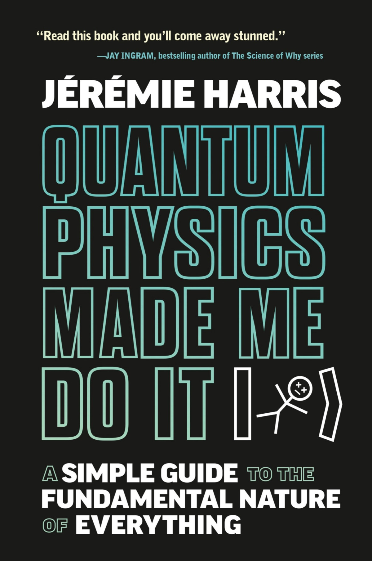 Quantum Physics Made Me Do It A Simple Guide To The Fundamental Nature Of Everything Jeremie Harris