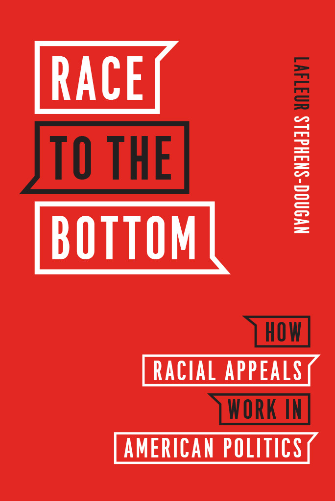 Race To The Bottom How Racial Appeals Work In American Politics Lafleur Stephensdougan