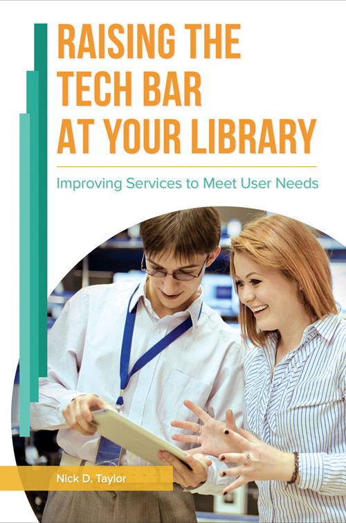 Raising The Tech Bar At Your Library Improving Services To Meet User Needs Nick D Taylor
