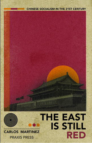 The East Is Still Red Chinese Socialism In The 21st Century Carlos Martinez