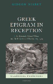 Greek Epigram In Reception J A Symonds Oscar Wilde And The Invention Of Desire 18051929 Gideon Nisbet