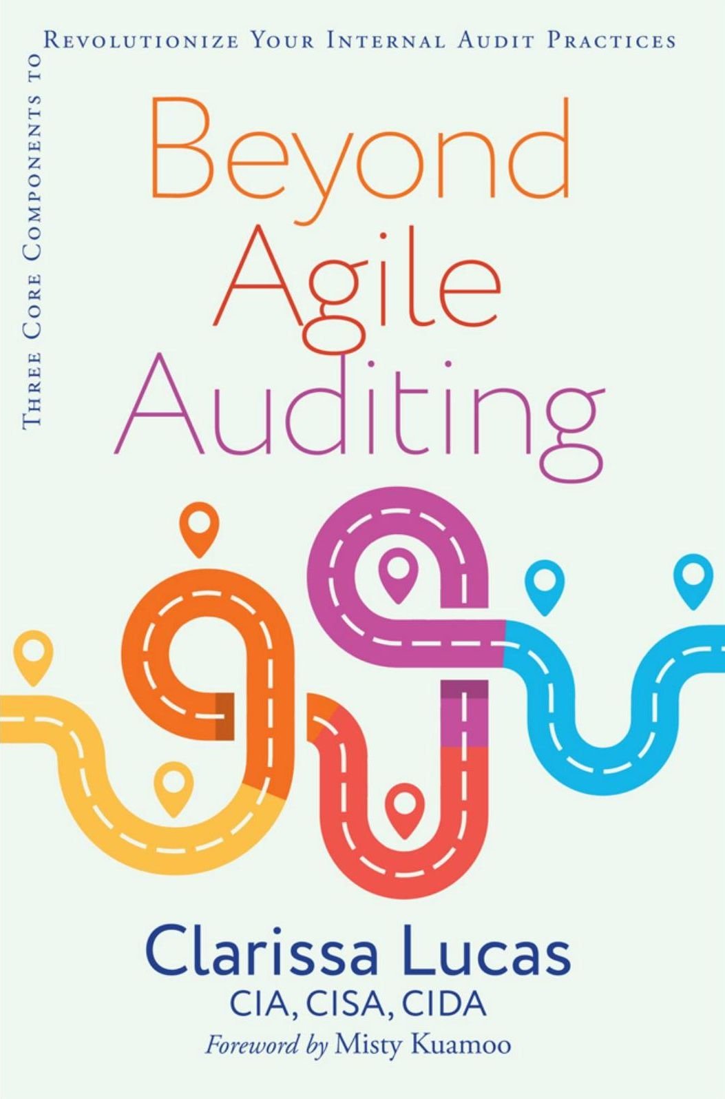 Beyond Agile Auditing Three Core Components To Revolutionize Your Internal Audit Practices Clarissa Lucas
