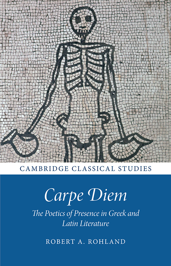 Carpe Diem The Poetics Of Presence In Greek And Latin Literature Rohland